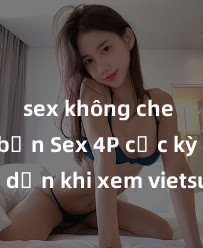 sex không che nhật bản Sex 4P cực kỳ hấp dẫn khi xem vietsub, cùng đắm chìm trong cảnh quay nóng bỏng và kích thích không thể bỏ lỡ