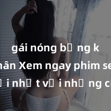gái nóng bỏng khỏa thân Xem ngay phim sex mới nhất với những cảnh nóng hổi không thể bỏ lỡ! Cơ hội tận hưởng những khoảnh khắc đầy kích thích ngay hôm nay!