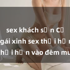 sex khách sạn Cặp đôi gái xinh sex thổi hồn vào đêm muộn