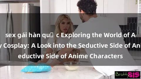 sex gái hàn quốc Exploring the World of Anime with Sexy Cosplay: A Look into the Seductive Side of Anime Characters