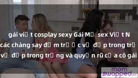 gái việt cosplay sexy Gái Mỹ sex Việt Nam: Bí quyết khiến các chàng say đắm trước vẻ đẹp trong trắng và quyến rũ của cô gái Việt.