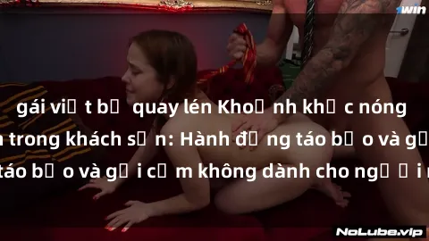 gái việt bị quay lén Khoảnh khắc nóng bỏng của sinh viên trong khách sạn: Hành động táo bạo và gợi cảm không dành cho người nhút nhát.
