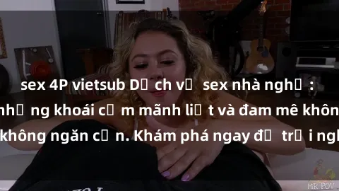 sex 4P vietsub Dịch vụ sex nhà nghỉ: Nơi lý tưởng cho những khoái cảm mãnh liệt và đam mê không ngăn cản. Khám phá ngay để trải nghiệm trọn vẹn!