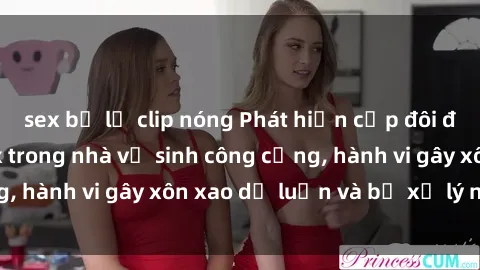 sex bị lộ clip nóng Phát hiện cặp đôi đang thực hành sex trong nhà vệ sinh công cộng, hành vi gây xôn xao dư luận và bị xử lý nghiêm