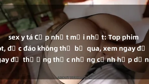 sex y tá Cập nhật mới nhất: Top phim JAV Vietsub cực hot, độc đáo không thể bỏ qua, xem ngay để thưởng thức những cảnh hấp dẫn và đầy kích thích!