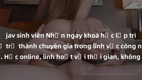 jav sinh viên Nhận ngay khoá học lập trình Java miễn phí để trở thành chuyên gia trong lĩnh vực công nghệ thông tin. Học online, linh hoạt với thời gian, không giới hạn địa điểm. Đăng ký ngay!