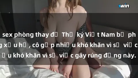 sex phòng thay đồ Thư ký Việt Nam bị phát tán clip sex đáng xấu hổ, cô gặp nhiều khó khăn vì sự việc gây rúng động này.
