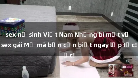 sex nữ sinh Việt Nam Những bí mật về sex gái Mỹ mà bạn cần biết ngay lập tức!