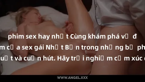 phim sex hay nhất Cùng khám phá vẻ đẹp và sức gợi cảm của sex gái Nhật Bản trong những bộ phim đầy nghệ thuật và cuốn hút. Hãy trải nghiệm cảm xúc đầy mới mẻ và sống động từ những cảnh quay tinh tế và