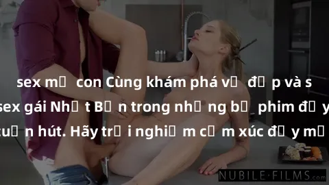 sex mẹ con Cùng khám phá vẻ đẹp và sức gợi cảm của sex gái Nhật Bản trong những bộ phim đầy nghệ thuật và cuốn hút. Hãy trải nghiệm cảm xúc đầy mới mẻ và sống động từ những cảnh quay tinh tế và quyến 