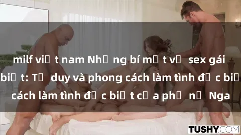 milf việt nam Những bí mật về sex gái Nga mà bạn chưa biết: Tư duy và phong cách làm tình đặc biệt của phụ nữ Nga