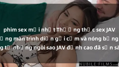 phim sex mới nhất Thưởng thức sex JAV idol miễn phí: Những màn trình diễn gợi cảm và nóng bỏng từ những ngôi sao JAV đỉnh cao đã sẵn sàng để bạn khám phá.