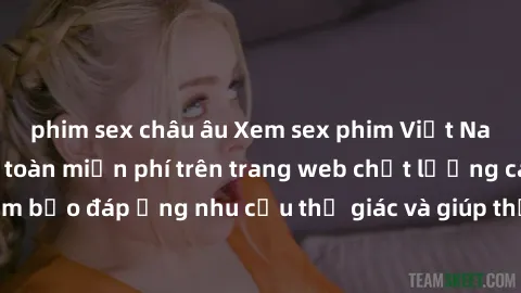 phim sex châu âu Xem sex phim Việt Nam không che hoàn toàn miễn phí trên trang web chất lượng cao. Đảm bảo đáp ứng nhu cầu thị giác và giúp thỏa mãn mong muốn của bạn.