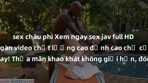sex châu phi Xem ngay sex jav full HD miễn phí - Hàng ngàn video chất lượng cao đỉnh cao chỉ cần click vào ngay! Thỏa mãn khao khát không giới hạn, đón chờ những trải nghiệm mới lạ!