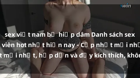 sex việt nam bị hiếp dâm Danh sách sex gái Việt Nam sinh viên hot nhất hiện nay - Cập nhật mới nhất, hấp dẫn và đầy kích thích, không thể bỏ qua!