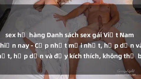 sex họ hàng Danh sách sex gái Việt Nam sinh viên hot nhất hiện nay - Cập nhật mới nhất, hấp dẫn và đầy kích thích, không thể bỏ qua!