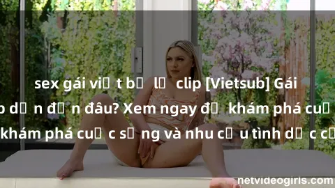 sex gái việt bị lộ clip [Vietsub] Gái mại dâm châu Á hấp dẫn đến đâu? Xem ngay để khám phá cuộc sống và nhu cầu tình dục của họ!