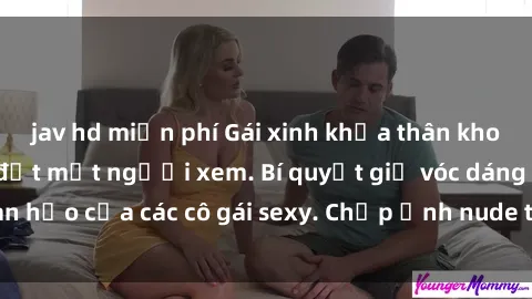 jav hd miễn phí Gái xinh khỏa thân khoe dáng nóng bỏng đốt mắt người xem. Bí quyết giữ vóc dáng hoàn hảo của các cô gái sexy. Chụp ảnh nude tự tin không sợ lộ hàng.