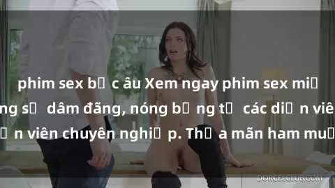 phim sex bắc âu Xem ngay phim sex miễn phí tại đây - cùng sự dâm đãng, nóng bỏng từ các diễn viên chuyên nghiệp. Thỏa mãn ham muốn ngay hôm nay!