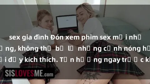 sex gia đình Đón xem phim sex mới nhất đang hot trên mạng, không thể bỏ lỡ những cảnh nóng hổi đầy kích thích. Tận hưởng ngay trước khi bị xoá chóng mặt!