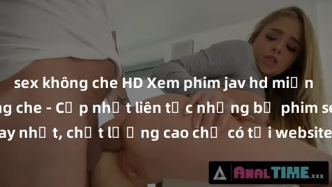 sex không che HD Xem phim jav hd miễn phí đỉnh cao không che - Cập nhật liên tục những bộ phim sex hay nhất, chất lượng cao chỉ có tại website chuyên nghiệp hàng đầu.