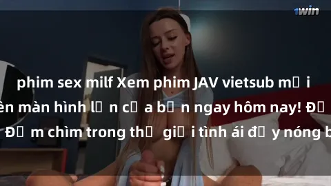 phim sex milf Xem phim JAV vietsub mới nhất và hấp dẫn trên màn hình lớn của bạn ngay hôm nay! Đắm chìm trong thế giới tình ái đầy nóng bỏng và kích thích.