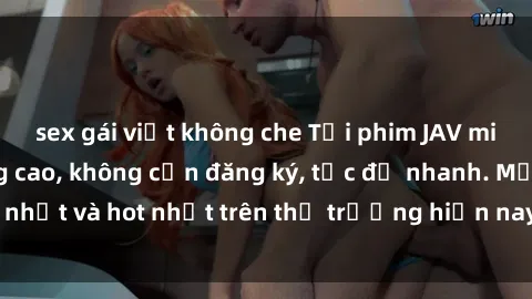 sex gái việt không che Tải phim JAV miễn phí chất lượng cao, không cần đăng ký, tốc độ nhanh. Mới nhất và hot nhất trên thị trường hiện nay, cập nhật hàng ngày.