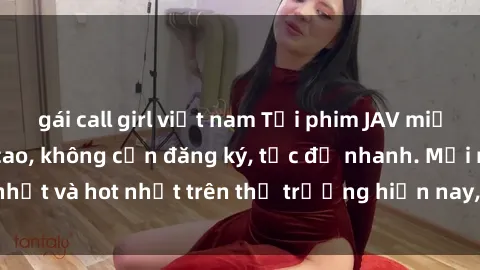 gái call girl việt nam Tải phim JAV miễn phí chất lượng cao, không cần đăng ký, tốc độ nhanh. Mới nhất và hot nhất trên thị trường hiện nay, cập nhật hàng ngày.