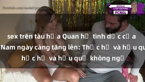 sex trên tàu hỏa Quan hệ tình dục của nữ sinh Việt Nam ngày càng tăng lên: Thực hư và hậu quả không ngờ