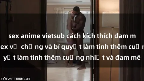 sex anime vietsub cách kích thích đam mê trong hôn nhân: Sex vợ chồng và bí quyết làm tình thêm cuồng nhiệt và đam mê
