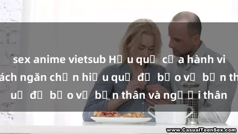 sex anime vietsub Hậu quả của hành vi bạo dâm sex và cách ngăn chặn hiệu quả để bảo vệ bản thân và người thân