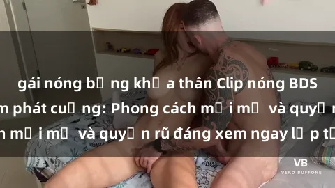 gái nóng bỏng khỏa thân Clip nóng BDSM khiến người xem phát cuồng: Phong cách mới mẻ và quyến rũ đáng xem ngay lập tức!