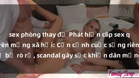 sex phòng thay đồ Phát hiện clip sex quay lén hot nhất trên mạng xã hội: Cận cảnh cuộc sống riêng tư bị rò rỉ, scandal gây sốc khiến dân mạng không khỏi bàng hoàng
