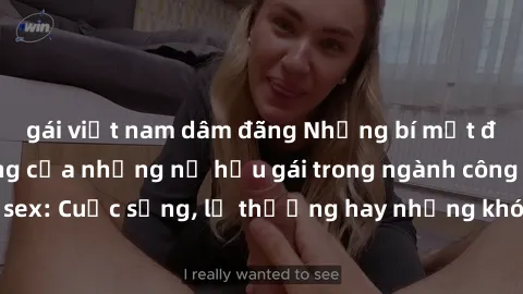 gái việt nam dâm đãng Những bí mật đằng sau cuộc sống của những nữ hầu gái trong ngành công nghiệp sex: Cuộc sống, lẽ thường hay những khó khăn mà họ phải đối mặt.