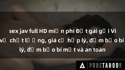 sex jav full HD miễn phí Đặt gái gọi Việt Nam: Dịch vụ chất lượng, giá cả hợp lý, đảm bảo bí mật và an toàn