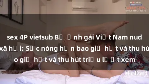 sex 4P vietsub Bộ ảnh gái Việt Nam nude gây sốt mạng xã hội: Sắc nóng hơn bao giờ hết và thu hút triệu lượt xem