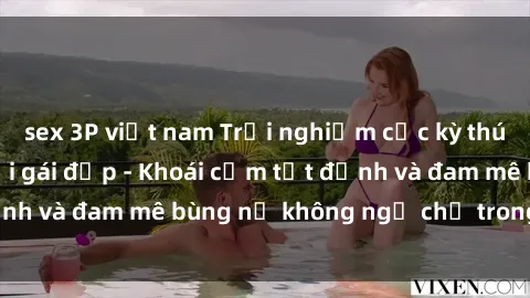 sex 3P việt nam Trải nghiệm cực kỳ thú vị khi làm tình với gái đẹp - Khoái cảm tột đỉnh và đam mê bùng nổ không ngờ chỉ trong một đêm!