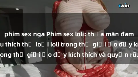 phim sex nga Phim sex loli: thỏa mãn đam mê của người yêu thích thể loại loli trong thế giới ảo đầy kích thích và quyến rũ.