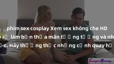 phim sex cosplay Xem sex không che HD miễn phí đảm bảo sẽ làm bạn thỏa mãn tưởng tượng và nhu cầu tình dục. Hãy thưởng thức những cảnh quay hấp dẫn và mãnh liệt ngay bây giờ!
