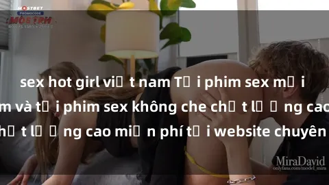 sex hot girl việt nam Tải phim sex mới nhất hot nhất - Xem và tải phim sex không che chất lượng cao miễn phí tại website chuyên nghiệp.
