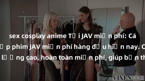 sex cosplay anime Tải JAV miễn phí: Các trang web cung cấp phim JAV miễn phí hàng đầu hiện nay. Các tác phẩm chất lượng cao, hoàn toàn miễn phí, giúp bạn thỏa mãn niềm đam mê mà không tốn kém.
