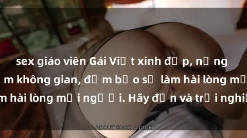 sex giáo viên Gái Việt xinh đẹp, nồng nàn làm tình say đắm không gian, đảm bảo sẽ làm hài lòng mọi người. Hãy đến và trải nghiệm ngay!