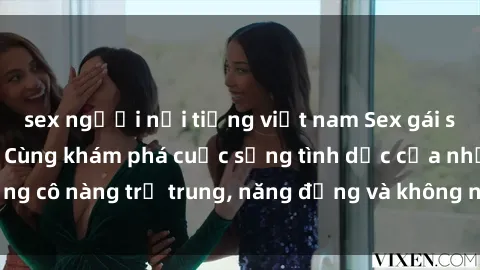 sex người nổi tiếng việt nam Sex gái sinh viên hot nhất: Cùng khám phá cuộc sống tình dục của những cô nàng trẻ trung, năng động và không ngần ngại thử nghiệm!