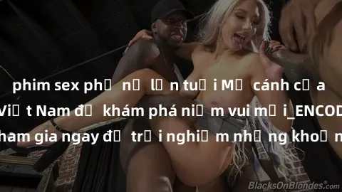 phim sex phụ nữ lớn tuổi Mở cánh cửa thế giới sex MILF Việt Nam để khám phá niềm vui mới_ENCODE_. Hãy tham gia ngay để trải nghiệm những khoảnh khắc đầy kích thích và đam mê.