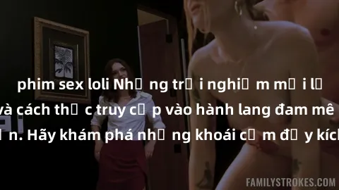 phim sex loli Những trải nghiệm mới lạ với sex tập thể và cách thức truy cập vào hành lang đam mê của bạn. Hãy khám phá những khoái cảm đầy kích thích với tập thể hấp dẫn!