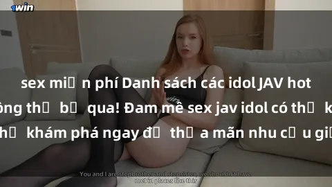 sex miễn phí Danh sách các idol JAV hot nhất hiện nay không thể bỏ qua! Đam mê sex jav idol có thể khám phá ngay để thỏa mãn nhu cầu giải trí của mình!